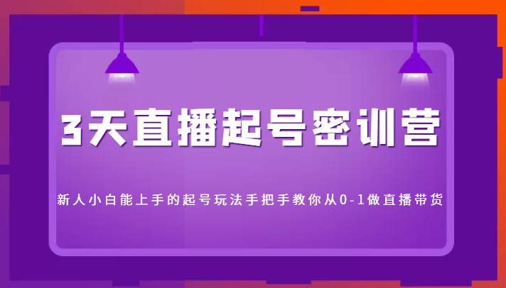 3天直播起号密训营，新人小白能上手的起号玩法，手把手教你从0-1做直播带货-逐浪前行