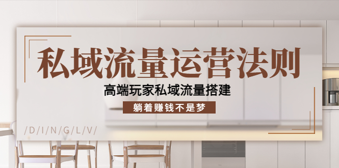 私域流量运营法则，高端玩家私域流量搭建，躺着赚钱不是梦-逐浪前行