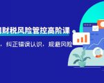 电商公司财税风险管控高阶课,梳理疑难点,纠正错误认识,规避风险-逐浪前行