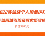 2022实体店个人流量IP打造实体同城引流获客必听实操课,61节完整版(价值3980元)-逐浪前行