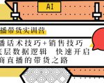 直播带货实训营:话术技巧+销售技巧+底层数据逻辑 快速开启直播带货之路-逐浪前行