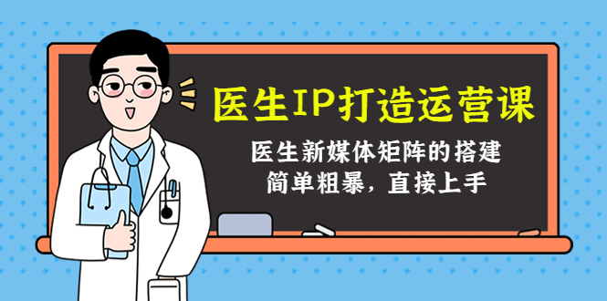 医生IP打造运营课，医生新媒体矩阵的搭建，简单粗暴，直接上手-逐浪前行