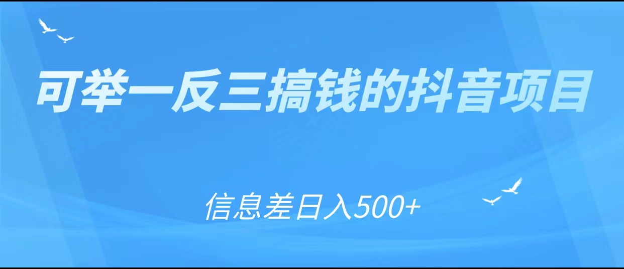 可举一反三搞钱的抖音项目，利用信息差日入500+-逐浪前行