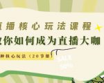 直播核心玩法:教你如何成为直播大咖,各种核心玩法(20节课)-逐浪前行