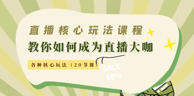 直播核心玩法：教你如何成为直播大咖，各种核心玩法（20节课）-逐浪前行
