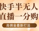 外面收费1980的快手半无人一分购项目,不露脸的最新电商打法-逐浪前行