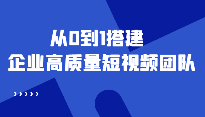 老板必学12节课，教你从0到1搭建企业高质量短视频团队，解决你的搭建难题-逐浪前行