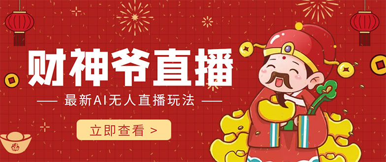 抖音快手财神爷AI智能直播间 无需真人出镜实时互动 不封号礼物打赏赚到手软-逐浪前行