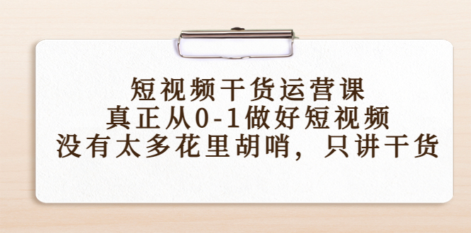 短视频干货运营课，真正从0-1做好短视频，没有太多花里胡哨，只讲干货-逐浪前行