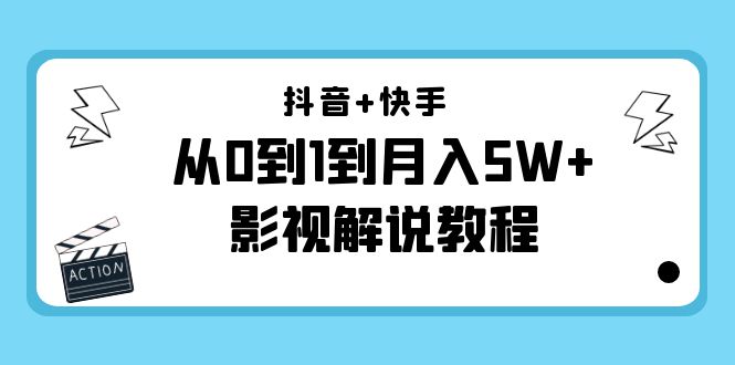 抖音+快手从0到1到月入5W+影视解说教程（更新11月份）-价值999元-逐浪前行