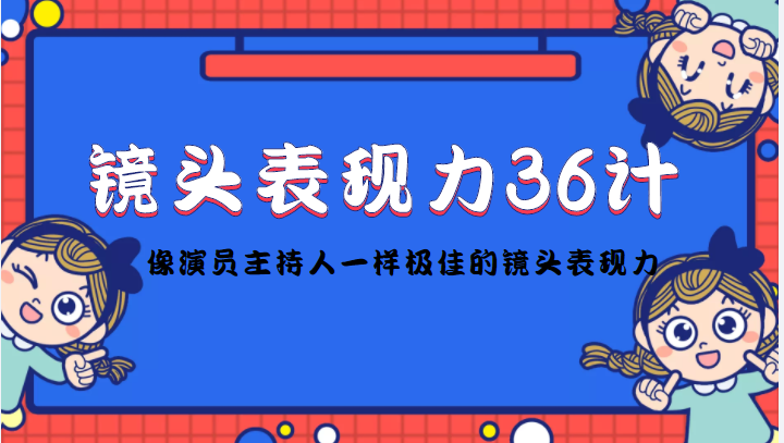 镜头表现力36计，做到像演员主持人这些职业的人一样，拥有极佳的镜头表现力-逐浪前行