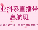 企业抖系直播带货启航班,正确入局方法,学这个课程就够了-逐浪前行