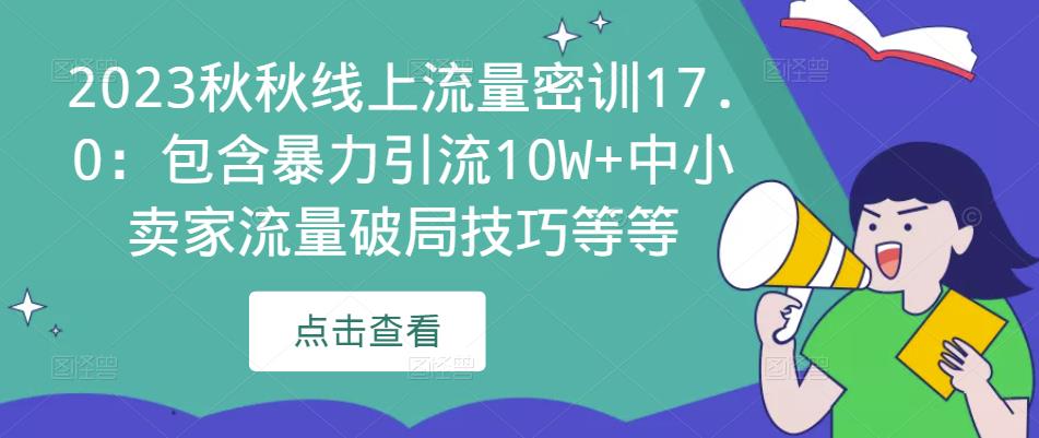2023秋秋线上流量密训17.0：包含暴力引流10W+中小卖家流量破局技巧等等-逐浪前行