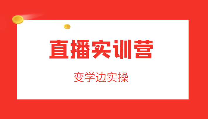 直播实训营，变学边实操，成为运营型主播，拉动直播间人气-逐浪前行