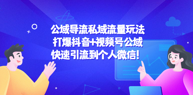 公域导流私域流量玩法：打爆抖音+视频号公域，快速引流到个人微信！-逐浪前行