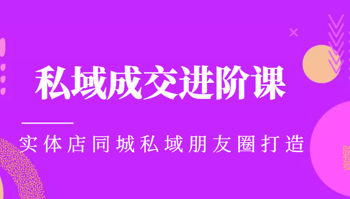 实体同城获客必学私域成交进阶课，实体店同城私域朋友圈打造-逐浪前行