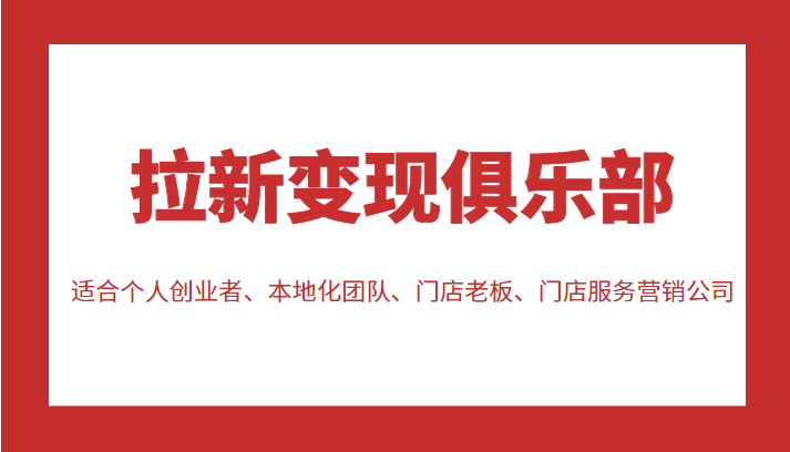 拉新变现俱乐部 适合个人创业者、本地化团队、门店老板、门店服务营销公司-逐浪前行