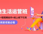 本地生活运营班：账号运营+短视频创作+线上线下引流，商家老板必看-逐浪前行