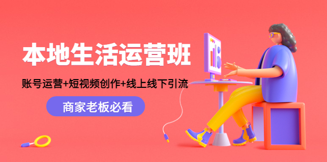 本地生活运营班：账号运营+短视频创作+线上线下引流，商家老板必看-逐浪前行