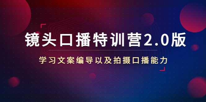 镜头口播特训营2.0版，学习文案编导以及拍摄口播能力（50节课时）-逐浪前行