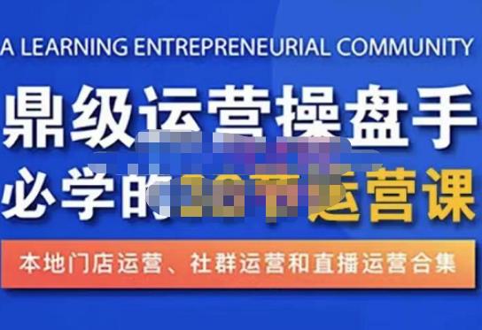 鼎级运营操盘手必学的38节运营课，深入简出通俗易懂地讲透，一个人就能玩转的本地化生意运营技能-逐浪前行