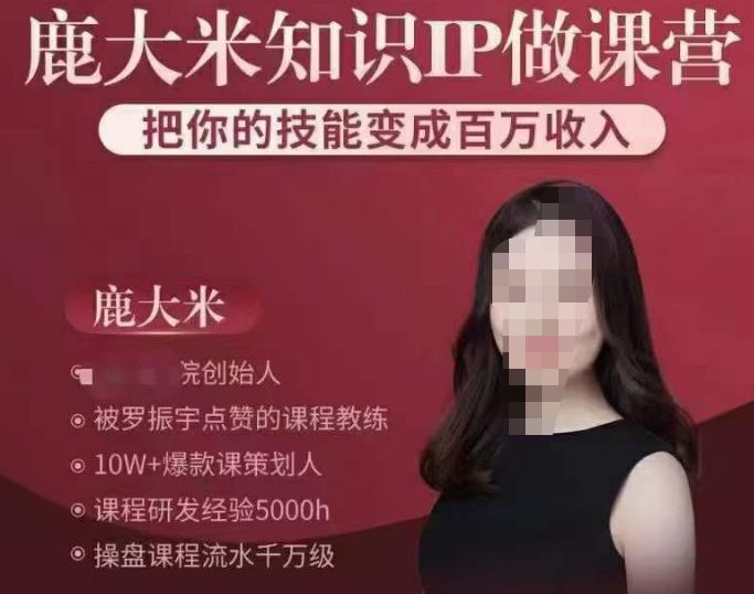 鹿大米知识IP做课营，把你的技能变成百万收入，陪你打出磨人生第费付门一课！-逐浪前行