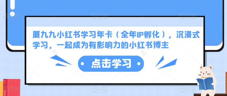 厦九九小红书学习年卡（全年IP孵化），沉浸式学习，一起成为有影响力的小红书博主-逐浪前行