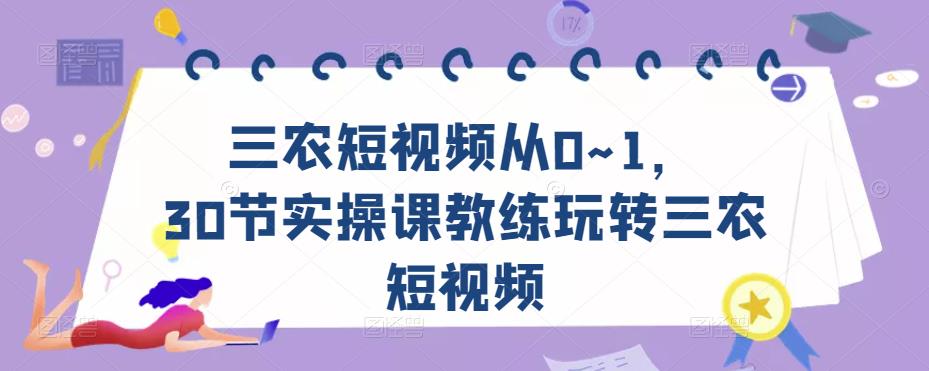 三农短视频从0~1，​30节实操课教练玩转三农短视频-逐浪前行