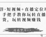 于洋·短视频+直播定位培训,手把手教你玩转直播卖货,玩转视频赚钱-逐浪前行