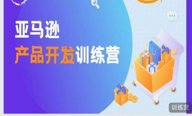 亚马逊产品开发训练营，能爆单的产品开发方法，助你突出重围-逐浪前行