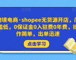跨境电商·shopee无货源开店,门槛低,0保证金0入驻费0年费,操作简单,出单迅速-逐浪前行