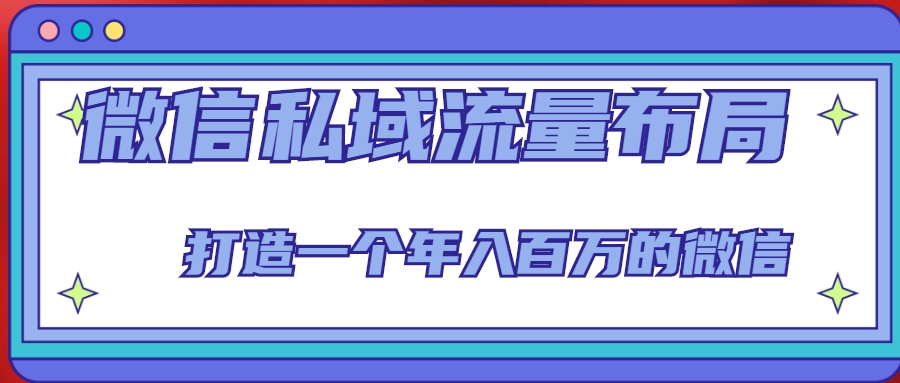 微信私域流量布局课程，打造一个年入百万的微信【7节视频课】-逐浪前行