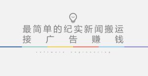 短视频纪实新闻搬运,起号快轻松引爆流量,后期接广告变现-逐浪前行