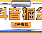 最近爆火3980的抖音掘金项目,号称单设备一天100~200+【全套详细玩法教程】-逐浪前行