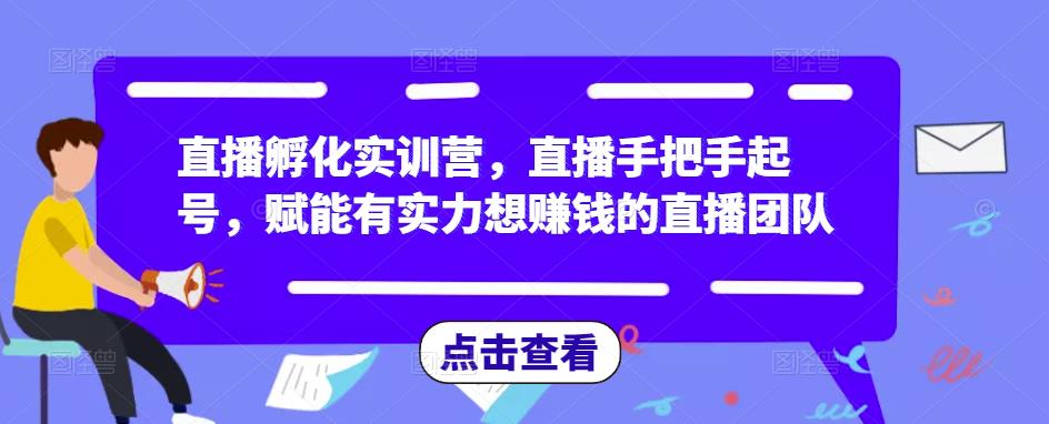 直播孵化实训营，直播手把手起号，赋能有实力想赚钱的直播团队-逐浪前行