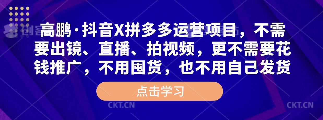 高鹏·抖音X拼多多运营项目，不需要出镜、直播、拍视频，不需要花钱推广，不用囤货，不用自己发货-逐浪前行