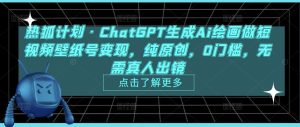 热狐计划·ChatGPT生成Ai绘画做短视频壁纸号变现,纯原创,0门槛,无需真人出镜-逐浪前行