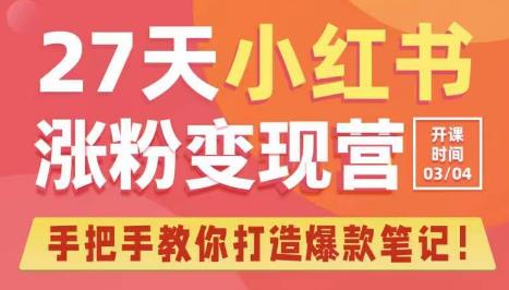 27天小红书涨粉变现营第6期，手把手教你打造爆款笔记（3月新课）-逐浪前行