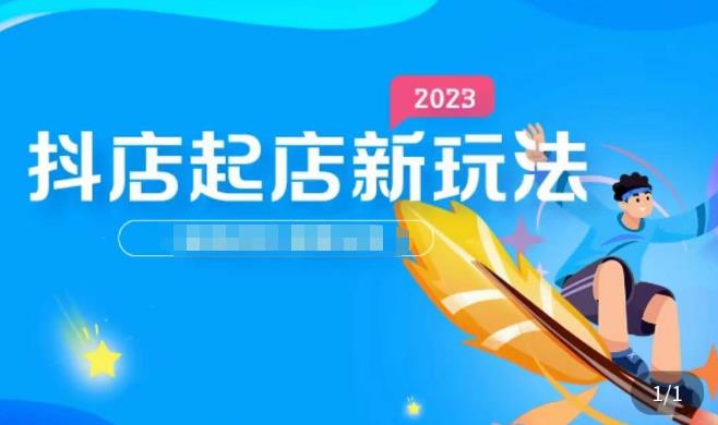 2023抖店起店新玩法，店铺基础搭建，选类目和单品的方法，单品打造模式，起店后的维护方法-逐浪前行