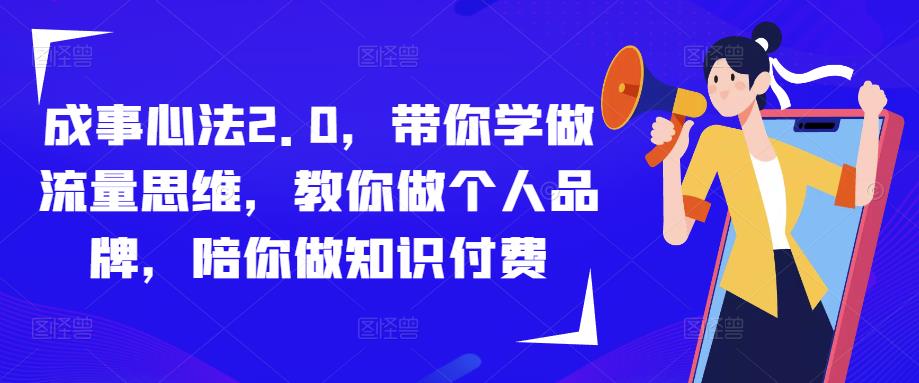 成事心法2.0，带你学做流量思维，教你做个人品牌，陪你做知识付费-逐浪前行