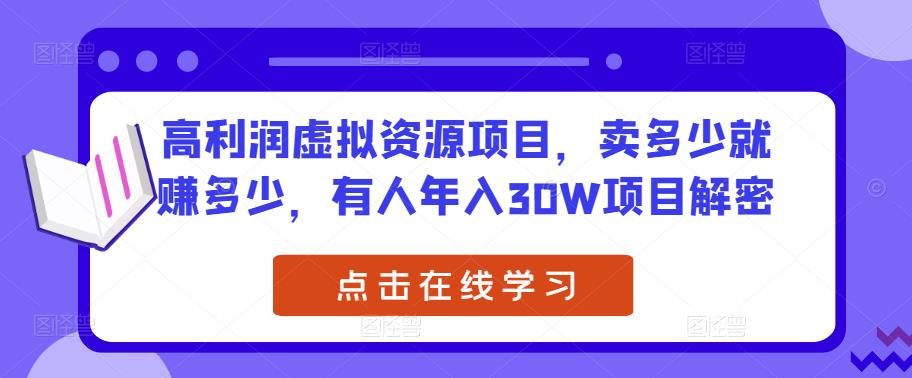 高利润虚拟资源项目，卖多少就赚多少，有人年入30W项目解密-逐浪前行