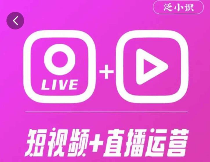 泛小识365天短视频直播运营综合辅导课程，干货满满，新手必学-逐浪前行