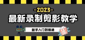 2023最新录制剪影教学课程:新手入门到精通,做短视频运营必看!-逐浪前行