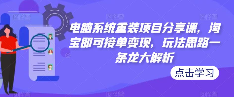 电脑系统重装项目分享课，淘宝即可接单变现，玩法思路一条龙大解析-逐浪前行