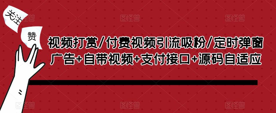 视频打赏/付费视频引流吸粉/定时弹窗广告+自带视频+支付接口+源码自适应-逐浪前行