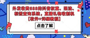 外发收费688的抖音权重、限流、标签查询系统，直播礼物收割机【软件+详细教程】-逐浪前行