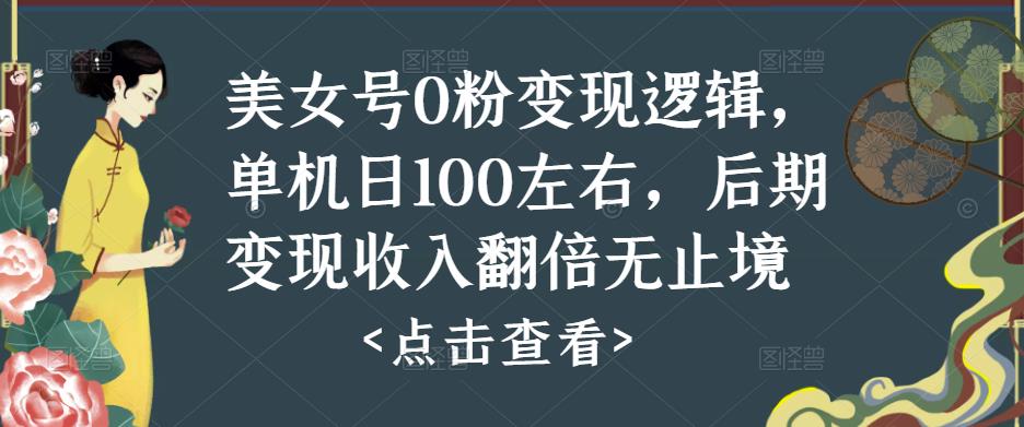 美女号0粉变现逻辑，单机日100左右，后期变现收入翻倍无止境-逐浪前行