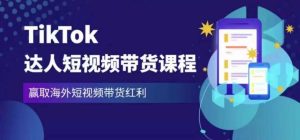2023最新TikTok达人短视频带货课程,赢取海外短视频带货红利-逐浪前行