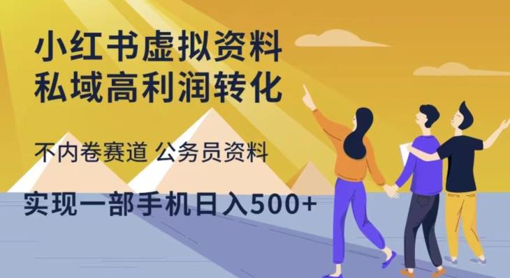 小红书虚拟资料私域高利润转化，不内卷赛道公务员资料，实现一部手机日入500+-逐浪前行