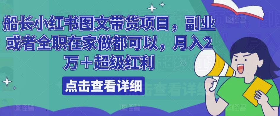 船长小红书图文带货项目，副业或者全职在家做都可以，月入2万＋超级红利-逐浪前行